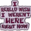 GuDeKe Gudeke Enamel Pins I Really Wish I Weren'T Here Right Now Funny Brooch For Backpacks/Jacket Clearance